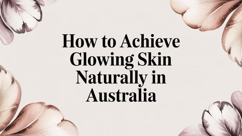 How to Achieve Glowing Skin Naturally in Australia - Karin Herzog